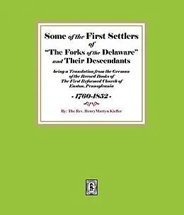 E-Book (epub) Some of the First Settlers of "The Forks of the Delaware" and their Descendants being a Translation from the German of the Record Books of The First Reformed Church of Easton, Pennsylvania, 1760-1852 von The Rev. Henry Martyn Kieffer