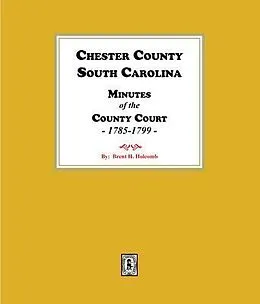 E-Book (epub) Chester County, South Carolina Minutes of the County Court, 1785-1799. von Brent H. Holcomb