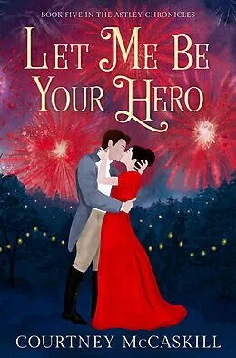 E-Book (epub) Let Me Be Your Hero (The Astley Chronicles, #5) von Courtney McCaskill