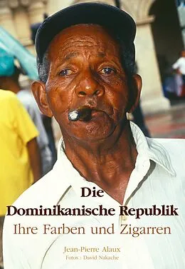 E-Book (epub) Die Dominikanische Republik Ihre Farben und Zigarren von Jean-Pierre Alaux