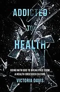 E-Book (epub) Addicted to Health von Victoria Davis