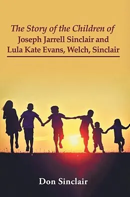 E-Book (epub) The Story of the Children of Joseph Jarrell Sinclair and Lula Kate Evans, Welch, Sinclair von Don Sinclair