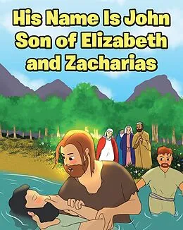 E-Book (epub) His Name Is John Son of Elizabeth and Zacharias von Adam E. Oblad