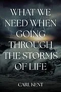 E-Book (epub) What We Need When Going Through the Storms of Life von Carl Kent