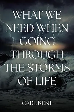 E-Book (epub) What We Need When Going Through the Storms of Life von Carl Kent
