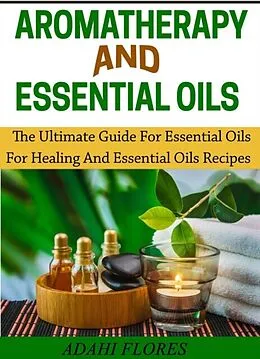 E-Book (epub) Aromatherapy and Essential Oils von Adahi Flores