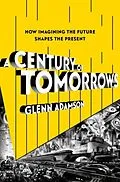 E-Book (epub) A Century of Tomorrows von Glenn Adamson