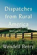 E-Book (epub) Dispatches from Rural America von Wendell Berry