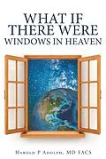 E-Book (epub) What If There Were Windows in Heaven von Harold P Adolph MD FACS