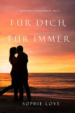 E-Book (epub) Für Dich für Immer (Die Pension in Sunset Harbor - Band 7) von Sophie Love