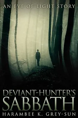 E-Book (epub) Deviant-Hunter's Sabbath (Eve of Light: Deviant-Hunter, #3) von Harambee K. Grey-Sun