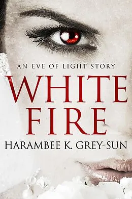 E-Book (epub) White Fire (Eve of Light) von Harambee K. Grey-Sun