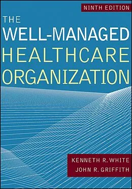 E-Book (epub) Well-Managed Healthcare Organization, Ninth Edition von John R. Griffith