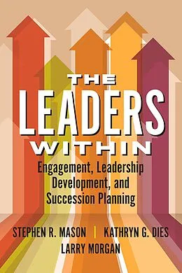 E-Book (epub) Leaders Within: Engagement, Leadership Development, and Succession Planning von Stephen R. Mason, Kathryn G. Dies, Larry Morgan