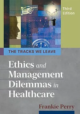 ePUB Tracks We Leave: Ethics and Management Dilemmas in Healthcare, Third Edition von Frankie Perry