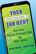 E-Book (epub) Your Healthcare Job Hunt: How Your Digital Presence Can Make or Break Your Career von Donna Malvey