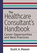 E-Book (pdf) Healthcare Consultant's Handbook: Career Opportunities and Best Practices von Scott A. Mason