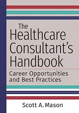 E-Book (pdf) Healthcare Consultant's Handbook: Career Opportunities and Best Practices von Scott A. Mason