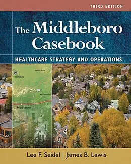 E-Book (epub) Middleboro Casebook: Healthcare Strategies and Operations, Third Edition von James B. Lewis, Lee F. Seidel