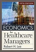 E-Book (epub) Economics for Healthcare Managers, Fifth Edition von Robert H. Lee