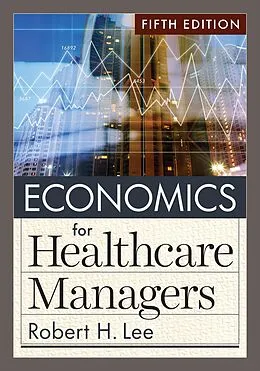E-Book (epub) Economics for Healthcare Managers, Fifth Edition von Robert H. Lee