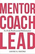 E-Book (epub) Mentor, Coach, Lead to Peak Professional Performance von Laurie K. Baedke