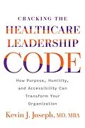 E-Book (epub) Cracking the Healthcare Leadership Code: How Purpose, Humility, and Accessibility Can Transform Your Organization von Kevin Joseph