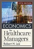 E-Book (pdf) Economics for Healthcare Managers, Fifth Edition von Robert H. Lee