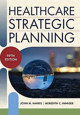 E-Book (pdf) Healthcare Strategic Planning, Fifth Edition von John M. Harris, Meredith C. Inniger