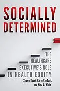 E-Book (epub) Socially Determined: The Healthcare Executive's Role in Health Equity von Kina L. White, Shawn Rossi, Karin Vanzant