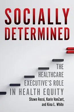 E-Book (epub) Socially Determined: The Healthcare Executive's Role in Health Equity von Kina L. White, Shawn Rossi, Karin Vanzant