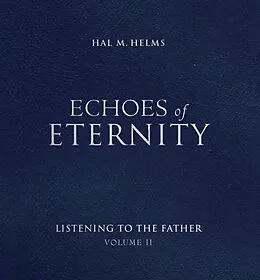 E-Book (epub) Echoes of Eternity: Listening to the Father (Volume II) von Hal M. Helms