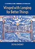 E-Book (epub) Winged with Longing for Better Things von Sylvia Sweeney