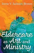 E-Book (epub) Eldercare as Art and Ministry von Irene V. Jackson-Brown