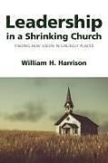 Couverture cartonnée Leadership in a Shrinking Church de William H Harrison