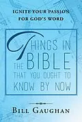 E-Book (epub) Things In The Bible That You Ought To Know By Now von Bill Gaughan