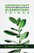 E-Book (epub) Growing Past the Elementary Things von E. Ford Jr Grant