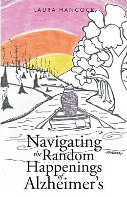 E-Book (epub) Navigating the Random Happenings of Alzheimer's von Laura Hancock