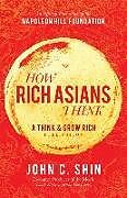 Fester Einband How Rich Asians Think: A Think and Grow Rich Publication von John C. Shin