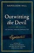 Couverture cartonnée Outwitting the Devil: The Complete Text, Reproduced from Napoleon Hill's Original Manuscript, Including Never-Before-Published Content de Napoleon Hill