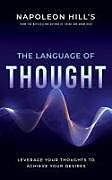 Kartonierter Einband Napoleon Hill's the Language of Thought: Leverage Your Thoughts to Achieve Your Desires von Napoleon Hill