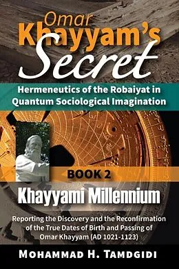 E-Book (epub) Omar Khayyam's Secret: Hermeneutics of the Robaiyat in Quantum Sociological Imagination: Book 2: Khayyami Millennium von Mohammad H. Tamdgidi