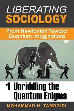 E-Book (epub) Liberating Sociology: From Newtonian Toward Quantum Imaginations: Volume 1 von Mohammad H. Tamdgidi