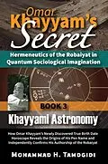 E-Book (epub) Omar Khayyam's Secret: Hermeneutics of the Robaiyat in Quantum Sociological Imagination: Book 3: Khayyami Astronomy von Mohammad H. Tamdgidi