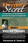 E-Book (epub) Omar Khayyam's Secret: Hermeneutics of the Robaiyat in Quantum Sociological Imagination: Book 4: Khayyami Philosophy von Mohammad Tamdgidi