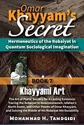 E-Book (epub) Omar Khayyam's Secret: Hermeneutics of the Robaiyat in Quantum Sociological Imagination: Book 7: Khayyami Art: The Art of Poetic Secrecy for a Lasting Existence von Mohammad H. Tamdgidi