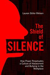 eBook (epub) The Shield of Silence: How Power Perpetuates a Culture of Harassment and Bullying in the Workplace de Lauren Stiller Rikleen