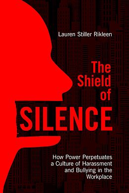 eBook (epub) The Shield of Silence: How Power Perpetuates a Culture of Harassment and Bullying in the Workplace de Lauren Stiller Rikleen