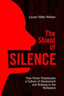 E-Book (epub) The Shield of Silence: How Power Perpetuates a Culture of Harassment and Bullying in the Workplace von Lauren Stiller Rikleen