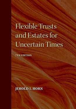 eBook (epub) Flexible Trusts and Estates for Uncertain Times, 7th Edition de Jerold I. Horn